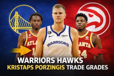 Warriors Hawks Kristaps Porzingis Trade Grades and NBA Impact